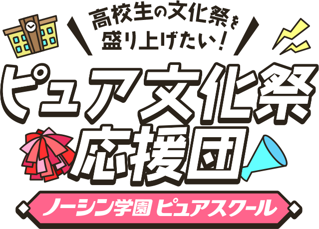 高校生の文化祭を盛り上げたい！ ピュア文化祭応援団 ノーシン学園ピュアスクール